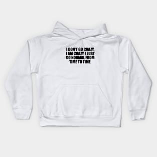 I don't go crazy. I am crazy. I just go normal from time to time Kids Hoodie